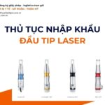 THỦ TỤC NHẬP KHẨU ĐẦU TIP LASER MỚI NHẤT 2026