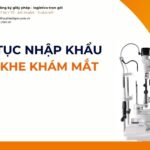 THỦ TỤC NHẬP KHẨU ĐÈN KHE KHÁM MẮT MỚI NHẤT 2026