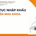 THỦ TỤC NHẬP KHẨU ĐÈN NHA KHOA MỚI NHẤT 2026