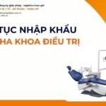 THỦ TỤC NHẬP KHẨU GHẾ NHA KHOA ĐIỀU TRỊ MỚI NHẤT 2026