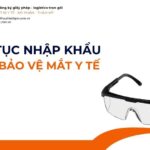 THỦ TỤC NHẬP KHẨU KÍNH BẢO VỆ MẮT Y TẾ MỚI NHẤT 2026