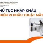 THỦ TỤC NHẬP KHẨU KÍNH HIỂN VI PHẪU THUẬT MẮT MỚI NHẤT 2026