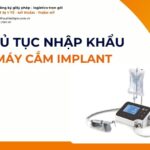 THỦ TỤC NHẬP KHẨU MÁY CẮM IMPLANT MỚI NHẤT 2026