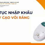 THỦ TỤC NHẬP KHẨU MÁY CẠO VÔI RĂNG MỚI NHẤT 2026