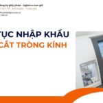 THỦ TỤC NHẬP KHẨU MÁY CẮT TRÒNG KÍNH MỚI NHẤT 2026