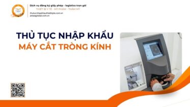 THỦ TỤC NHẬP KHẨU MÁY CẮT TRÒNG KÍNH MỚI NHẤT 2026