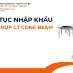 THỦ TỤC NHẬP KHẨU MÁY CHỤP CT CONE BEAM MỚI NHẤT 2026