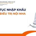 THỦ TỤC NHẬP KHẨU MÁY ĐIỀU TRỊ NỘI NHA MỚI NHẤT 2026