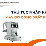 THỦ TỤC NHẬP KHẨU MÁY ĐO CÔNG SUẤT KHÚC XẠ MỚI NHẤT 2026