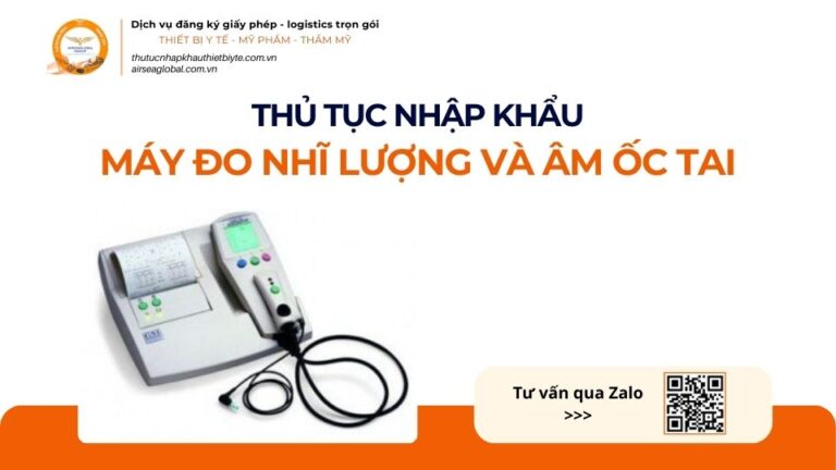 THỦ TỤC NHẬP KHẨU MÁY ĐO NHĨ LƯỢNG VÀ ÂM ỐC TAI MỚI NHẤT 2026