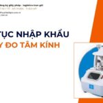 THỦ TỤC NHẬP KHẨU MÁY ĐO TÂM KÍNH MỚI NHẤT 2026