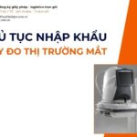 THỦ TỤC NHẬP KHẨU MÁY ĐO THỊ TRƯỜNG MẮT MỚI NHẤT 2026
