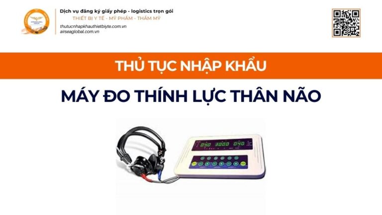 THỦ TỤC NHẬP KHẨU MÁY ĐO THÍNH LỰC THÂN NÃO MỚI NHẤT 2026