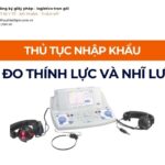 THỦ TỤC NHẬP KHẨU MÁY ĐO THÍNH LỰC VÀ NHĨ LƯỢNG MỚI NHẤT 2026