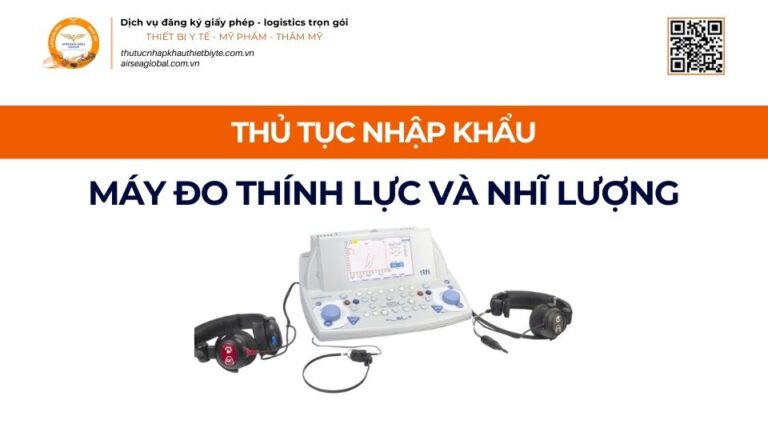 THỦ TỤC NHẬP KHẨU MÁY ĐO THÍNH LỰC VÀ NHĨ LƯỢNG MỚI NHẤT 2026