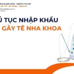 THỦ TỤC NHẬP KHẨU MÁY GÂY TÊ NHA KHOA MỚI NHẤT 2026