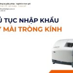 THỦ TỤC NHẬP KHẨU MÁY MÀI TRÒNG KÍNH MỚI NHẤT 2026