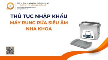 THỦ TỤC NHẬP KHẨU MÁY RUNG RỬA SIÊU ÂM NHA KHOA MỚI NHẤT 2026