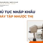 THỦ TỤC NHẬP KHẨU MÁY TẬP NHƯỢC THỊ MỚI NHẤT 2026