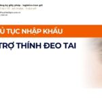 THỦ TỤC NHẬP KHẨU MÁY TRỢ THÍNH ĐEO TAI MỚI NHẤT 2026
