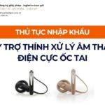 THỦ TỤC NHẬP KHẨU MÁY TRỢ THÍNH XỬ LÝ ÂM THANH ĐIỆN CỰC ỐC TAI MỚI NHẤT 2026