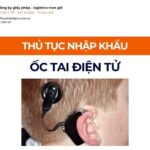 THỦ TỤC NHẬP KHẨU ỐC TAI ĐIỆN TỬ MỚI NHẤT 2026