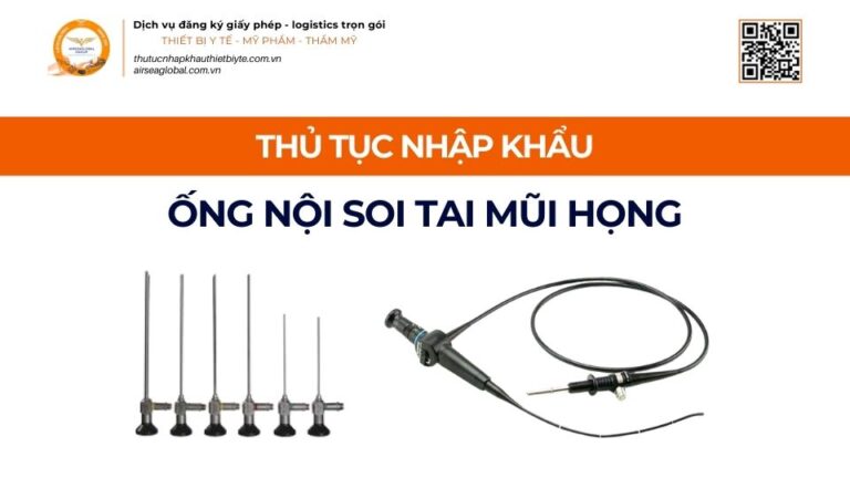 THỦ TỤC NHẬP KHẨU ỐNG NỘI SOI TAI MŨI HỌNG MỚI NHẤT 2026