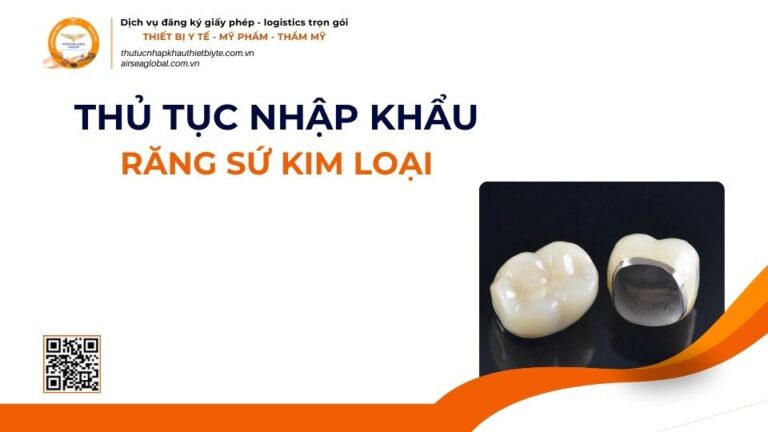 THỦ TỤC NHẬP KHẨU RĂNG SỨ KIM LOẠI MỚI NHẤT 2026