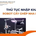 THỦ TỤC NHẬP KHẨU ROBOT CẤY GHÉP NHA KHOA MỚI NHẤT 2026