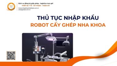 THỦ TỤC NHẬP KHẨU ROBOT CẤY GHÉP NHA KHOA MỚI NHẤT 2026