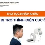 THỦ TỤC NHẬP KHẨU THIẾT BỊ TRỢ THÍNH ĐIỆN CỰC ỐC TAI MỚI NHẤT 2026