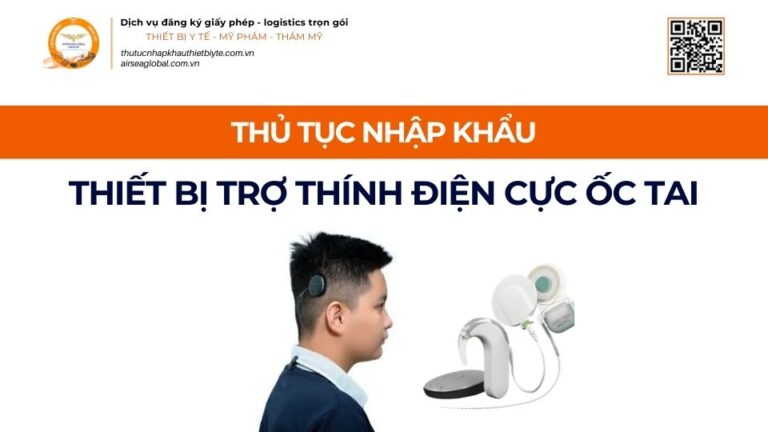 THỦ TỤC NHẬP KHẨU THIẾT BỊ TRỢ THÍNH ĐIỆN CỰC ỐC TAI MỚI NHẤT 2026