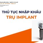 THỦ TỤC NHẬP KHẨU TRỤ IMPLANT MỚI NHẤT 2026