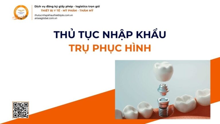 THỦ TỤC NHẬP KHẨU TRỤ PHỤC HÌNH MỚI NHẤT 2026