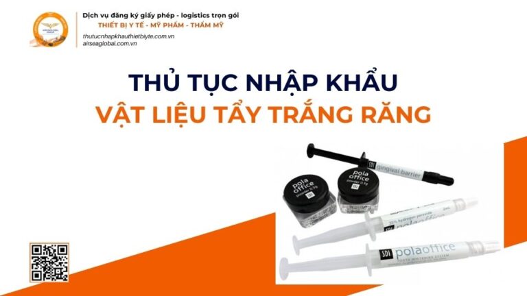 THỦ TỤC NHẬP KHẨU VẬT LIỆU TẨY TRẮNG RĂNG MỚI NHẤT 2026