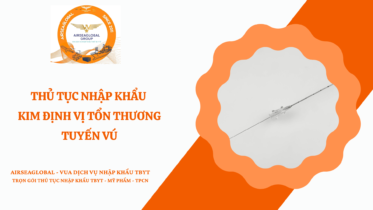 THỦ TỤC NHẬP KHẨU KIM ĐỊNH VỊ TỔN THƯƠNG TUYẾN VÚ