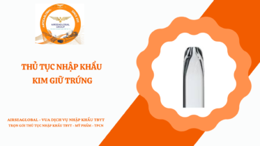 THỦ TỤC NHẬP KHẨU KIM GIỮ TRỨNG