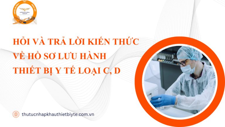hỏi và trả lời kiến thức về hồ sơ lưu hành thiết bị y tế loại c d