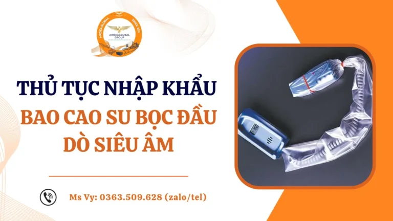 THỦ TỤC NHẬP KHẨU BAO CAO SU BỌC ĐẦU DÒ SIÊU ÂM