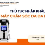 THỦ TỤC NHẬP KHẨU MÁY CHĂM SÓC DA ĐA NĂNG CHÍNH NGẠCH VỀ VIỆT NAM