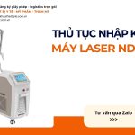 THỦ TỤC NHẬP KHẨU MÁY LASER NDYAG CHÍNH NGẠCH VỀ VIỆT NAM