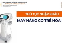 THỦ TỤC NHẬP KHẨU MÁY NÂNG CƠ TRẺ HÓA DA CHÍNH NGẠCH VỀ VIỆT NAM