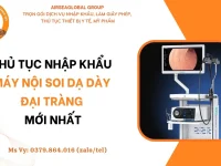 THỦ TỤC NHẬP KHẨU MÁY NỘI SOI DẠ DÀY ĐẠI TRÀNG VÀ PHỤ KIỆN MỚI NHẤT