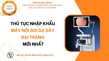 THỦ TỤC NHẬP KHẨU MÁY NỘI SOI DẠ DÀY ĐẠI TRÀNG VÀ PHỤ KIỆN MỚI NHẤT