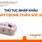 THỦ TỤC NHẬP KHẨU MÁY OZONE CHĂM SÓC DA CHÍNH NGẠCH VỀ VIỆT NAM
