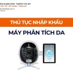 THỦ TỤC NHẬP KHẨU MÁY PHÂN TÍCH DA CHÍNH NGẠCH VỀ VIỆT NAM