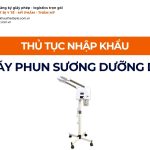 THỦ TỤC NHẬP KHẨU MÁY PHUN SƯƠNG DƯỠNG DA CHÍNH NGẠCH VỀ VIỆT NAM