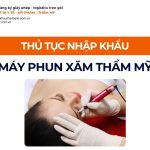 THỦ TỤC NHẬP KHẨU MÁY PHUN XĂM THẨM MỸ CHÍNH NGẠCH VỀ VIỆT NAM