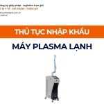 THỦ TỤC NHẬP KHẨU MÁY PLASMA LẠNH CHÍNH NGẠCH VỀ VIỆT NAM