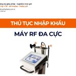 THỦ TỤC NHẬP KHẨU MÁY RF ĐA CỰC CHÍNH NGẠCH VỀ VIỆT NAM